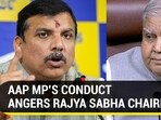 AAP MP'S CONDUCT ANGERS RAJYA SABHA CHAIRMAN