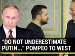 "DO NOT UNDERESTIMATEPUTIN..." POMPEO TO WEST