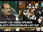 ANGRY LOK SABHA SPEAKER BLASTS OPPOSITION ON LAST DAY