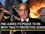 PAK LEAVES ITS POLICE TO DIE WITH 'FAULTY PROTECTIVE GEARS' PAK LEAVES ITS POLICE TO DIE WITH 'FAULTY PROTECTIVE GEARS'