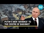 PUTIN'S MEN 'ADVANCE' TO THE CENTRE OF BAKHMUT