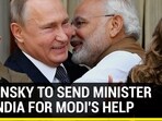 ZELENSKY TO SEND MINISTER TO INDIA FOR MODI'S HELP