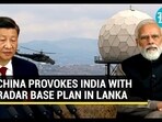 CHINA PROVOKES INDIA WITH RADAR BASE IN LANKA