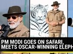 PM MODI GOES ON SAFARI, MEETS OSCAR-WINNING ELEPHANT