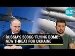 RUSSIA'S 500KG 'FLYING BOMB': NEW THREAT FOR UKRAINE