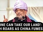 'NO ONE CAN TAKE OUR LAND': SHAH ROARS AS CHINA FUMES