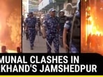 COMMUNAL CLASHES IN JHARKHAND'S JAMSHEDPUR