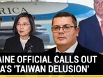 UKRAINE OFFICIAL CALLS OUT CHINA'S 'TAIWAN DELUSION' UKRAINE OFFICIAL CALLS OUT CHINA'S 'TAIWAN DELUSION'