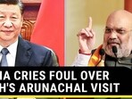 CHINA CRIES FOUL OVER SHAH'S ARUNACHAL VISIT