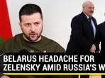 BELARUS HEADACHE FOR ZELENSKY AMID RUSSIA'S WAR BELARUS HEADACHE FOR ZELENSKY AMID RUSSIA'S WAR