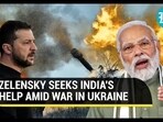 ZELENSKY SEEKS INDIA'S HELP AMID WAR IN UKRAINE