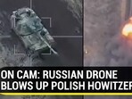 ON CAM: RUSSIAN DRONE BLOWS UP POLISH HOWITZER