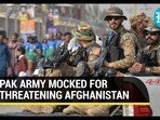 PAK ARMY MOCKED FOR THREATENING AFGHANISTAN PAK ARMY MOCKED FOR THREATENING AFGHANISTAN