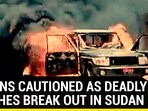 INDIANS CAUTIONED AS DEADLY CLASHES BREAK OUT IN SUDAN