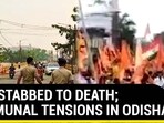 MAN STABBED TO DEATH; COMMUNAL TENSIONS IN ODISHA