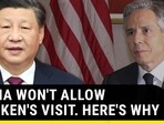 CHINA WON'T ALLOW BLINKEN'S VISIT. HERE'S WHY CHINA WON'T ALLOW BLINKEN'S VISIT. HERE'S WHY