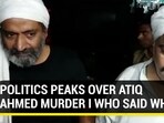 POLITICS PEAKS OVER ATIQ AHMED MURDER | WHO SAID WHAT
