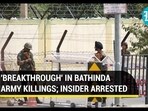'BREAKTHROUGH' IN BATHINDA ARMY KILLINGS; INSIDER ARRESTED