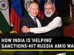 HOW INDIA IS 'HELPING' SANCTIONS-HIT RUSSIA AMID WAR