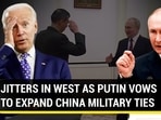 JITTERS IN WEST AS PUTIN VOWS TO EXPAND CHINA MILITARY TIES
