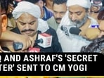 ATIQ AND ASHRAF'S 'SECRET LETTER' SENT TO CM YOGI ATIQ AND ASHRAF'S 'SECRET LETTER' SENT TO CM YOGI