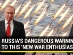 RUSSIA'S DANGEROUS WARNING TO THIS 'NEW WAR ENTHUSIAST'