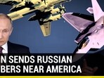 PUTIN SENDS RUSSIAN BOMBERS NEAR AMERICA
