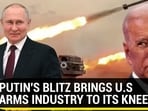 PUTIN'S BLITZ BRINGS U.S ARMS INDUSTRY TO ITS KNEES?