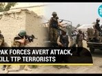 PAK FORCES AVERT ATTACK, KILL TTP TERRORISTS PAK FORCES AVERT ATTACK, KILL TTP TERRORISTS