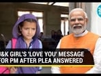 'Love You Modi Ji': J&K girl thanks PM for answering her school plea in new video