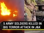 5 ARMY SOLDIERS KILLED IN BIG TERROR ATTACK IN J&K