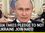 RUSSIA TAKES PLEDGE TO NOT LET UKRAINE JOIN NATO