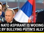 HOW NATO ASPIRANT IS WOOING BLOC BY BULLYING PUTIN'S ALLY
