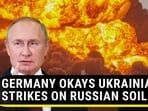 GERMANY OKAYS UKRAINIAN STRIKES ON RUSSIAN SOIL