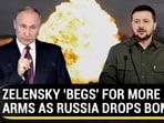 ZELENSKY 'BEGS' FOR MORE ARMS AS RUSSIA DROPS BOMBS