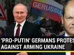 'PRO-PUTIN' GERMANS PROTEST AGAINST ARMING UKRAINE