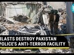 BLASTS DESTROY PAKISTAN POLICE'S ANTI-TERROR FACILITY BLASTS DESTROY PAKISTAN POLICE'S ANTI-TERROR FACILITY