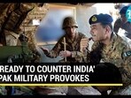 'READY TO COUNTER INDIA' PAK MILITARY PROVOKES 'READY TO COUNTER INDIA' PAK MILITARY PROVOKES