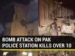 BOMB ATTACK ON PAK POLICE STATION KILLS OVER 10 BOMB ATTACK ON PAK POLICE STATION KILLS OVER 10
