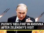 PUTIN'S 'HELLFIRE' IN AVDIIVKA AFTER ZELENSKY'S VISIT
