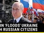 PUTIN 'FLOODS' UKRAINE WITH RUSSIAN CITIZENS
