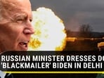 RUSSIAN MINISTER DRESSES DOWN 'BLACKMAILER' BIDEN IN DELHI