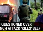MAN QUESTIONED OVER POONCH ATTACK 'KILLS' SELF
