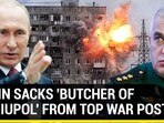 PUTIN SACKS 'BUTCHER OF MARIUPOL' FROM TOP WAR POST