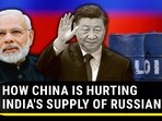 HOW CHINA IS HURTING INDIA'S SUPPLY OF RUSSIAN OIL