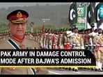 PAK ARMY IN DAMAGE CONTROL MODE AFTER BAJWA'S ADMISSION PAK ARMY IN DAMAGE CONTROL MODE AFTER BAJWA'S ADMISSION
