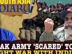 PAK ARMY 'SCARED' TO FIGHT WAR WITH INDIA?