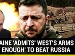 UKRAINE 'ADMITS' WEST'S ARMS 'NOT ENOUGH' TO BEAT RUSSIA