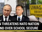 PUTIN THREATENS NATO NATION POLAND OVER SCHOOL SEIZURE