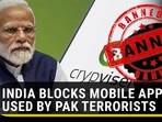 INDIA BLOCKS MOBILE APPS USED BY PAK TERRORISTS INDIA BLOCKS MOBILE APPS USED BY PAK TERRORISTS